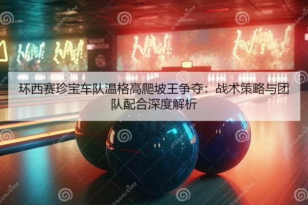 huan-xi-sai-zhen-bao-che-dui-wen-ge-gao-pa-po-wang-zheng-duo-zhan-shu-ce-lve-yu-tuan-dui-pei-he-shen-du-jie-xi-2-209.jpg
